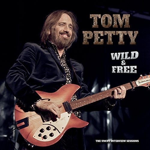 Tom Petty - Wild And Free: Uncut Interview Sessions