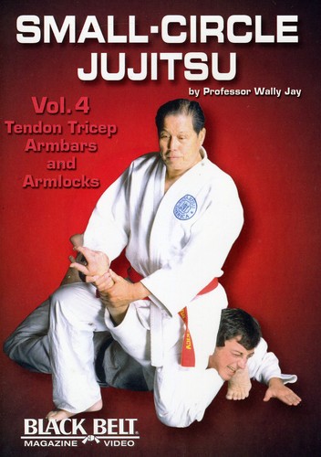 Small-Circle Jujitsu: Volume 4: Tendon Tricep, Armbars and Arm Locks ByWally Jay