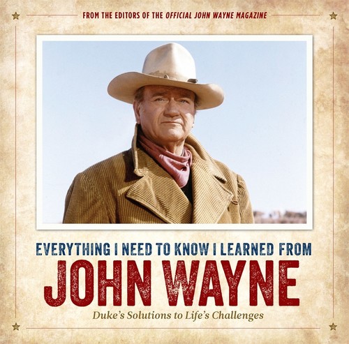 Editors Of The Official John Wayne Magazine - Everything I Need to Know I Learned from John Wayne: Duke's Solutions to Life's Challenges