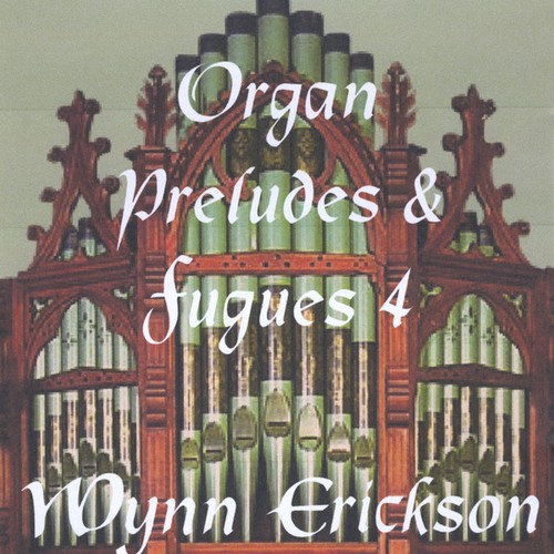 Wynn Erickson - Organ Preludes & Fugue 4