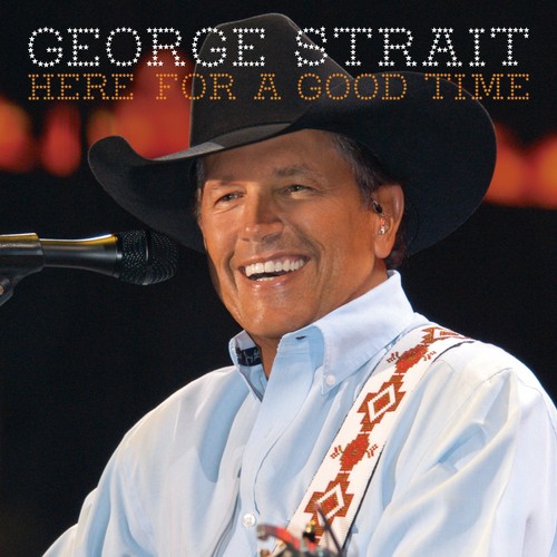 George Strait - Here For A Good Time