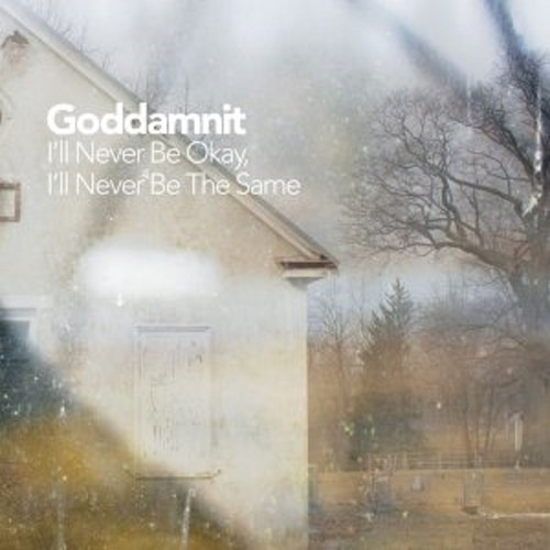 GODDAMNIT - I'll Never Be Okay I'll Never Be The Same